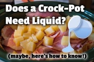 Does a Crock-Pot Need Liquid? (maybe, here’s how to know!)