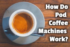 How Do Pod Coffee Machines Work? (Pros & Cons)