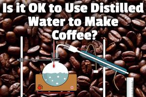 Is it OK to Use Distilled Water to Make Coffee?