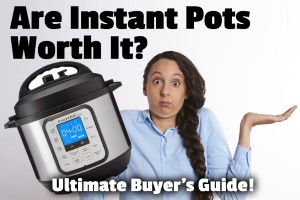 Are Instant Pots Worth It? Ultimate Buyer’s Guide!
