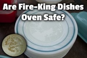 Are Fire-King Dishes Oven Safe? (Yes, but only if you . . . )