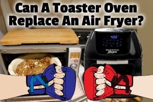 Can A Toaster Oven Replace An Air Fryer?