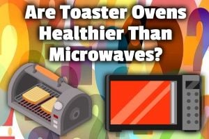 Are Toaster Ovens Healthier Than Microwaves?