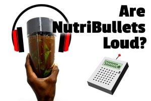 Are NutriBullets Loud? (Yes, but you can quiet them)