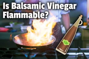 Is Balsamic Vinegar Flammable?