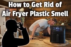 How to Get Rid of Air Fryer Plastic Smell