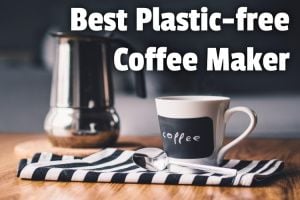21 Best Plastic-Free Coffee Makers (that are truly BPA-Free)